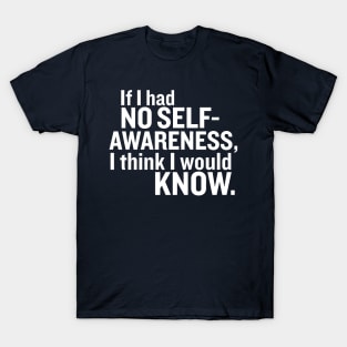 If I had no self-awareness... T-Shirt